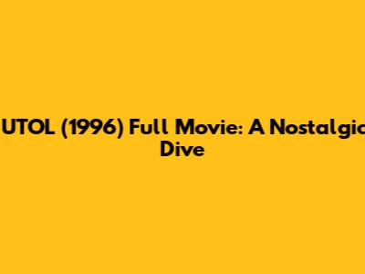 UTOL (1996) Full Movie: A Nostalgic Dive