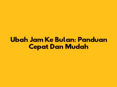 Ubah Jam Ke Bulan: Panduan Cepat Dan Mudah