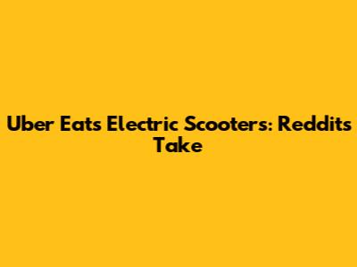 Uber Eats Electric Scooters: Reddit's Take