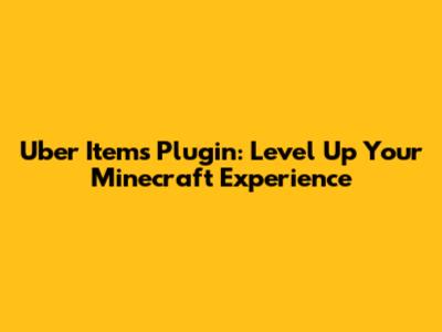 Uber Items Plugin: Level Up Your Minecraft Experience