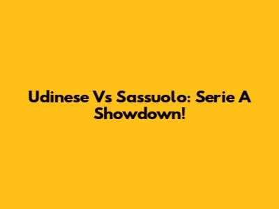Udinese Vs Sassuolo: Serie A Showdown!
