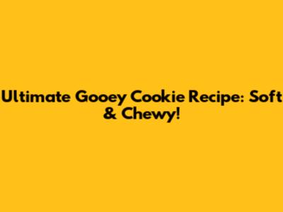 Ultimate Gooey Cookie Recipe: Soft & Chewy!