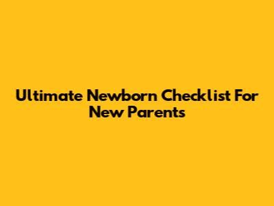 Ultimate Newborn Checklist For New Parents
