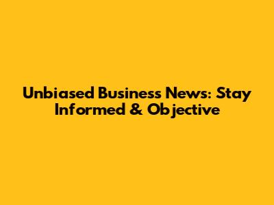 Unbiased Business News: Stay Informed & Objective
