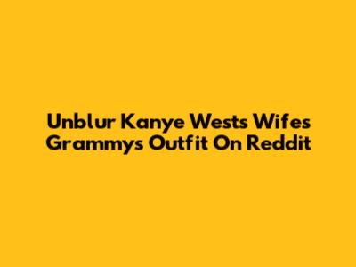 Unblur Kanye West's Wife's Grammys Outfit On Reddit