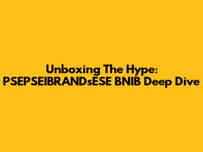 Unboxing The Hype: PSEPSEIBRANDsESE BNIB Deep Dive