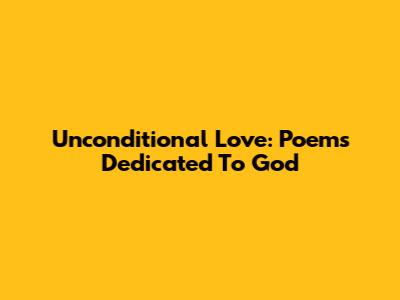 Unconditional Love: Poems Dedicated To God