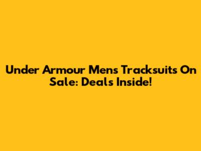 Under Armour Men's Tracksuits On Sale: Deals Inside!
