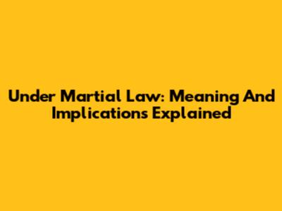 Under Martial Law: Meaning And Implications Explained