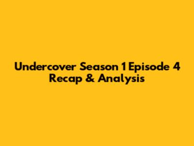 Undercover Season 1 Episode 4 Recap & Analysis