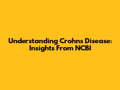 Understanding Crohn's Disease: Insights From NCBI