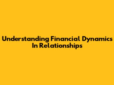 Understanding Financial Dynamics In Relationships