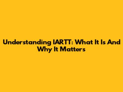 Understanding IARTT: What It Is And Why It Matters