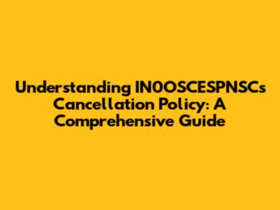 Understanding IN0OSCESPNSC's Cancellation Policy: A Comprehensive Guide