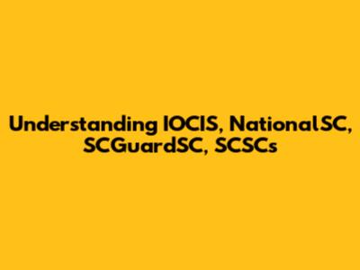 Understanding IOCIS, NationalSC, SCGuardSC, SCSCs