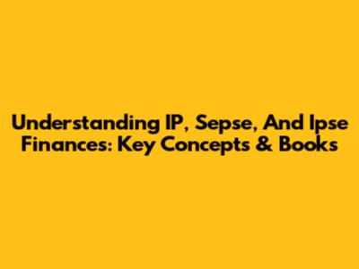 Understanding IP, Sepse, And Ipse Finances: Key Concepts & Books