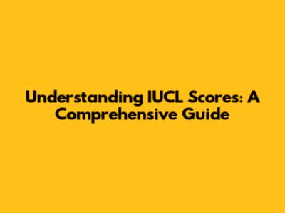 Understanding IUCL Scores: A Comprehensive Guide