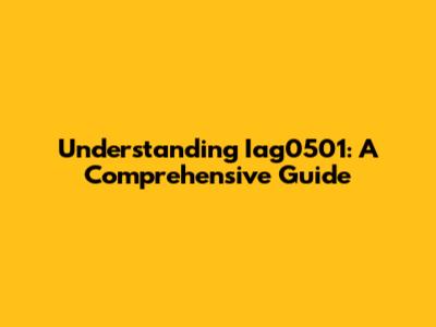 Understanding Iag0501: A Comprehensive Guide