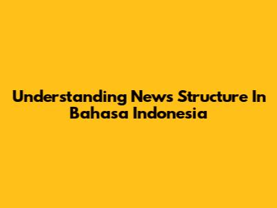 Understanding News Structure In Bahasa Indonesia