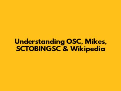 Understanding OSC, Mikes, SCTOBINGSC & Wikipedia