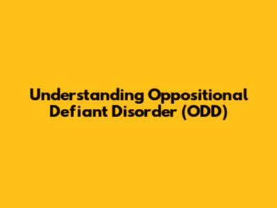 Understanding Oppositional Defiant Disorder (ODD)
