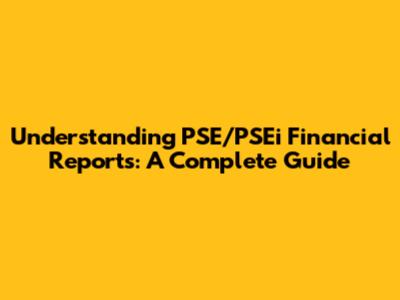 Understanding PSE/PSEi Financial Reports: A Complete Guide