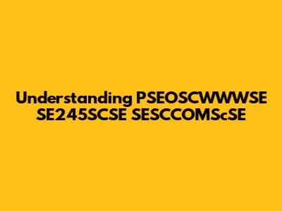Understanding PSEOSCWWWSE SE245SCSE SESCCOMScSE