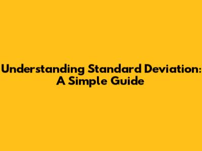 Understanding Standard Deviation: A Simple Guide