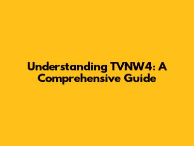 Understanding TVNW4: A Comprehensive Guide