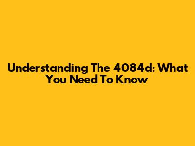 Understanding The 4084d: What You Need To Know