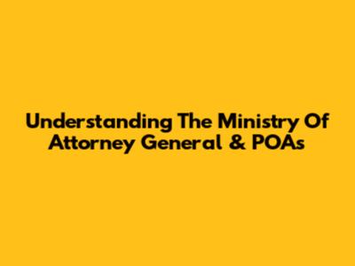 Understanding The Ministry Of Attorney General & POAs