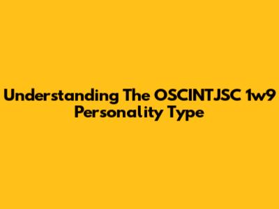 Understanding The OSCINTJSC 1w9 Personality Type