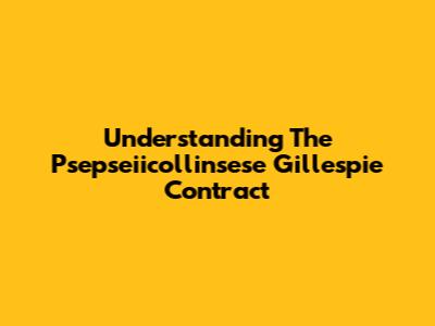 Understanding The Psepseiicollinsese Gillespie Contract