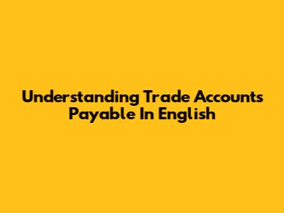 Understanding Trade Accounts Payable In English