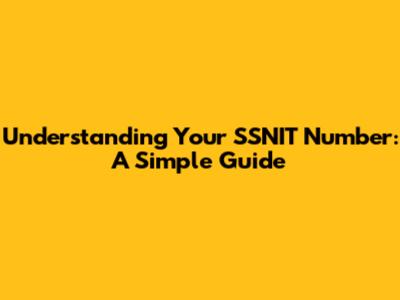 Understanding Your SSNIT Number: A Simple Guide