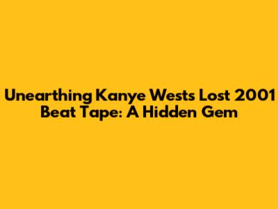 Unearthing Kanye West's Lost 2001 Beat Tape: A Hidden Gem