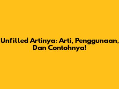 Unfilled Artinya: Arti, Penggunaan, Dan Contohnya!