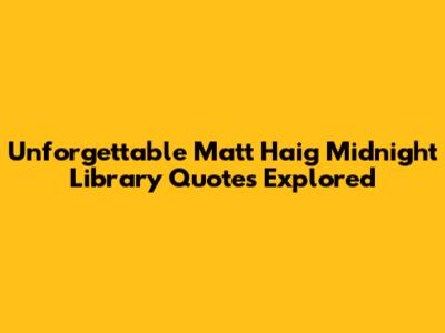 Unforgettable Matt Haig 'Midnight Library' Quotes Explored