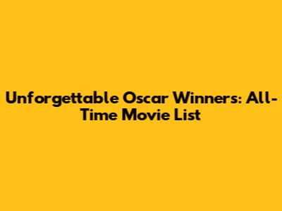 Unforgettable Oscar Winners: All-Time Movie List