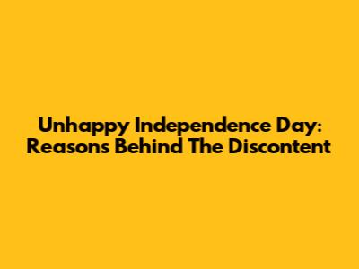 Unhappy Independence Day: Reasons Behind The Discontent