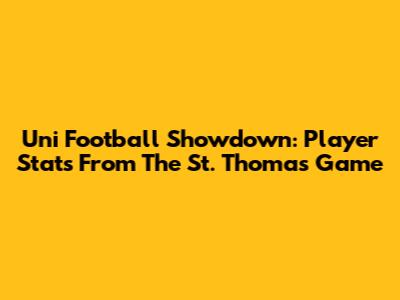Uni Football Showdown: Player Stats From The St. Thomas Game