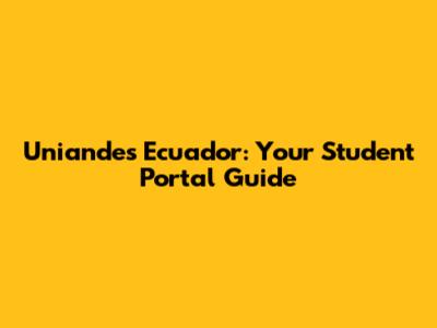 Uniandes Ecuador: Your Student Portal Guide