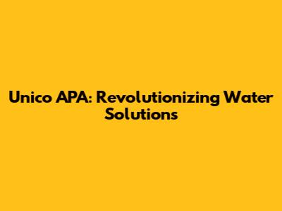 Unico APA: Revolutionizing Water Solutions