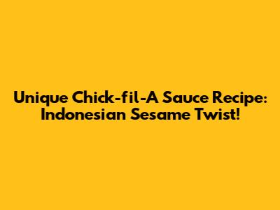 Unique Chick-fil-A Sauce Recipe: Indonesian Sesame Twist!