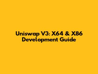 Uniswap V3: X64 & X86 Development Guide