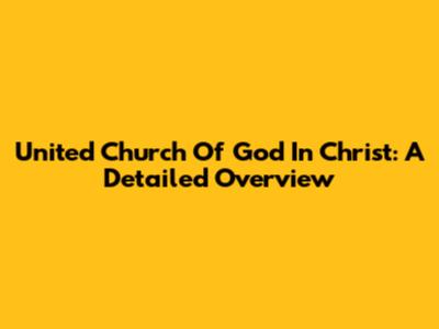 United Church Of God In Christ: A Detailed Overview