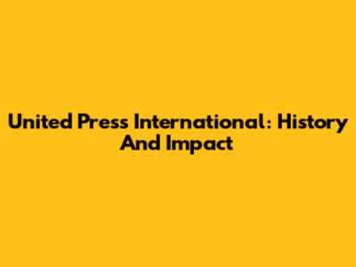 United Press International: History And Impact