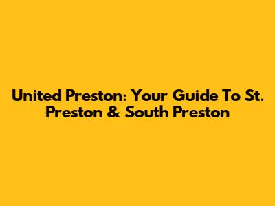 United Preston: Your Guide To St. Preston & South Preston