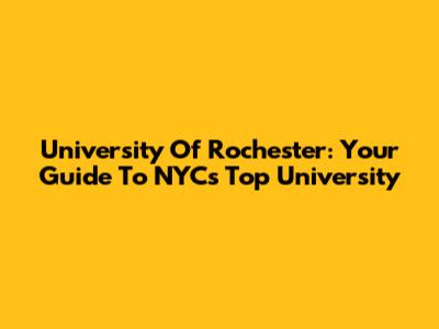 University Of Rochester: Your Guide To NYC's Top University