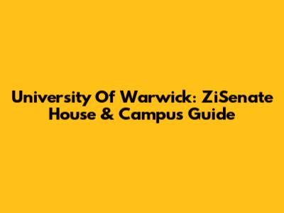 University Of Warwick: ZiSenate House & Campus Guide
